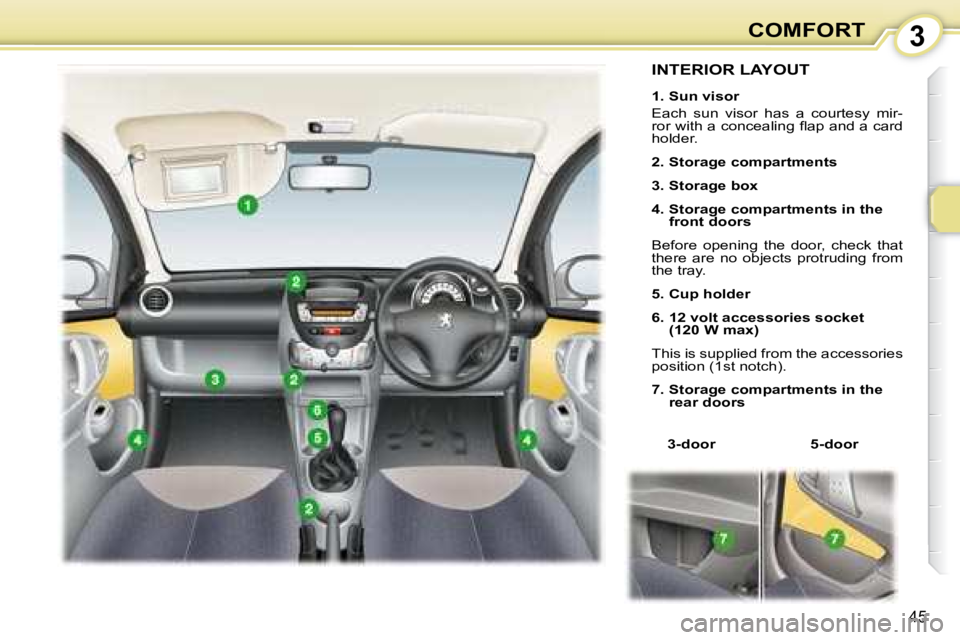 PEUGEOT 107 2008 Service Manual 3
�4�5
COMFORT
             INTERIOR LAYOUT 
  
1. Sun visor   
� �E�a�c�h�  �s�u�n�  �v�i�s�o�r�  �h�a�s�  �a�  �c�o�u�r�t�e�s�y�  �m�i�r�- 
�r�o�r� �w�i�t�h� �a� �c�o�n�c�e�a�l�i�n�g� �ﬂ� �a�p� �a