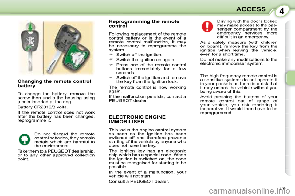 PEUGEOT 107 2008 Service Manual 4
�4�7
ACCESS
     ELECTRONIC ENGINE  
IMMOBILISER 
� �T�h�i�s� �l�o�c�k�s� �t�h�e� �e�n�g�i�n�e� �c�o�n�t�r�o�l� �s�y�s�t�e�m�  
�a�s�  �s�o�o�n�  �a�s�  �t�h�e�  �i�g�n�i�t�i�o�n�  �h�a�s�  �b�e�e�n