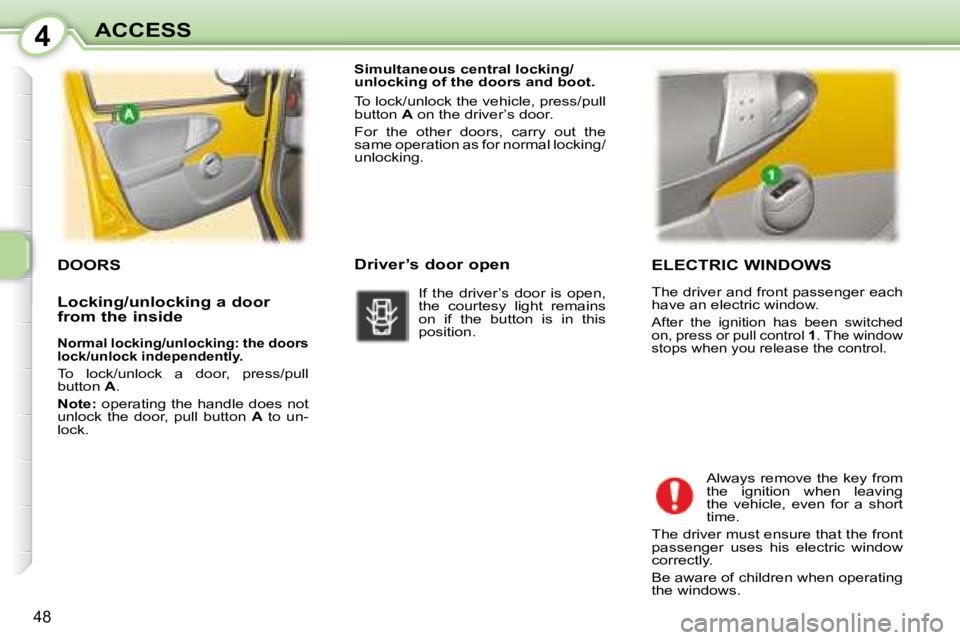 PEUGEOT 107 2008 Service Manual 4
�4�8
ACCESS  ELECTRIC WINDOWS  
� �T�h�e� �d�r�i�v�e�r� �a�n�d� �f�r�o�n�t� �p�a�s�s�e�n�g�e�r� �e�a�c�h�  
�h�a�v�e� �a�n� �e�l�e�c�t�r�i�c� �w�i�n�d�o�w�.� 
� �A�f�t�e�r�  �t�h�e�  �i�g�n�i�t�i�o�