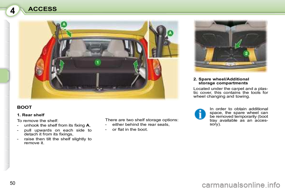 PEUGEOT 107 2008  Owners Manual 4
50
ACCESS
           BOOT  
  2.  Spare wheel/Additionalstorage compartments 
� �L�o�c�a�t�e�d� �u�n�d�e�r� �t�h�e� �c�a�r�p�e�t� �a�n�d� �a� �p�l�a�s�- 
�t�i�c�  �c�o�v�e�r�,�  �t�h�i�s�  �c�o�n�t�