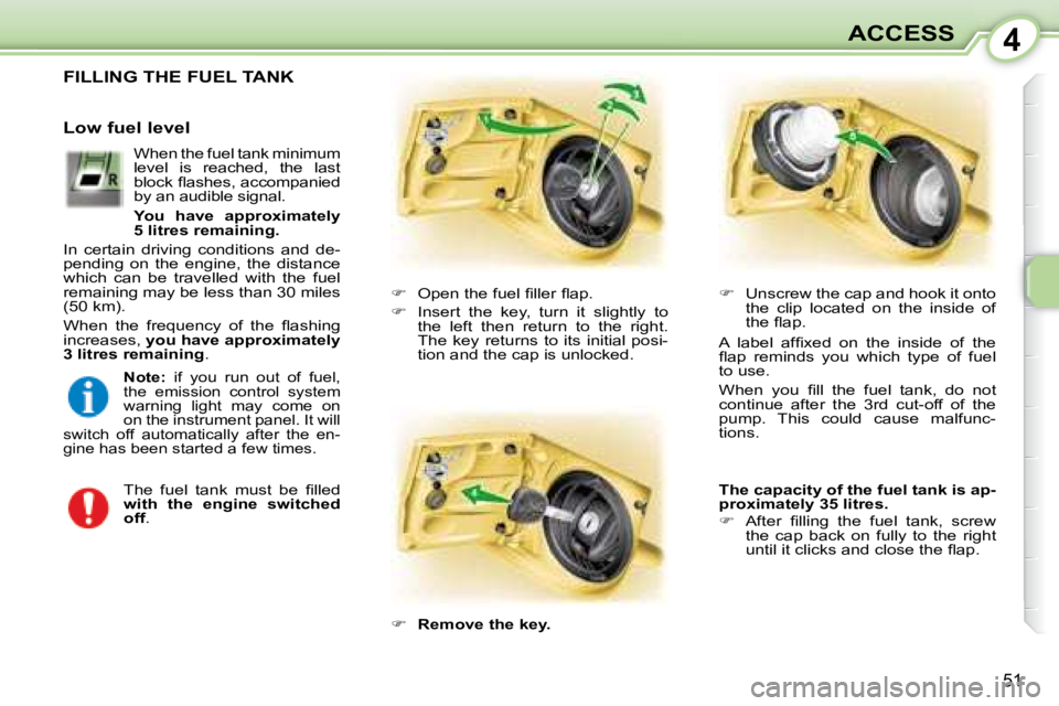 PEUGEOT 107 2008 Workshop Manual 4
51
ACCESS
                 FILLING THE FUEL TANK 
   
� � �  �O�p�e�n� �t�h�e� �f�u�e�l� �ﬁ� �l�l�e�r� �ﬂ� �a�p�.� 
  
� � �  �I�n�s�e�r�t�  �t�h�e�  �k�e�y�,�  �t�u�r�n�  �i�t�  �s�l�i�g�