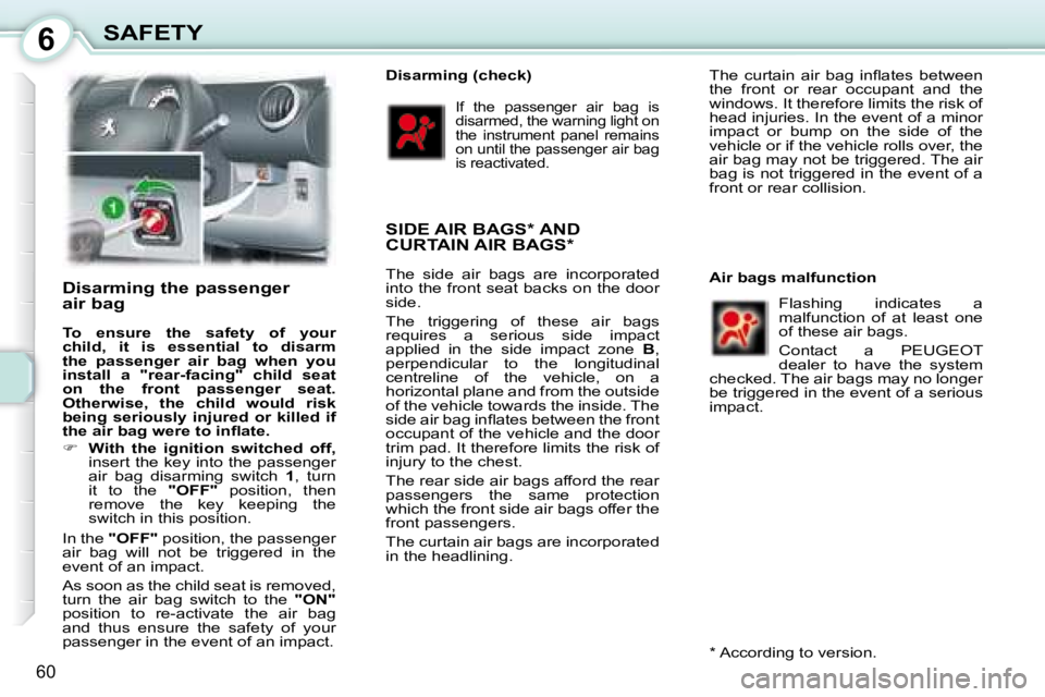PEUGEOT 107 2008 Repair Manual 6
60
SAFETY
  Disarming the passenger  
air bag  
  
To  ensure  the  safety  of  your  
child,  it  is  essential  to  disarm 
the  passenger  air  bag  when  you 
install  a  "rear-facing"  child  s