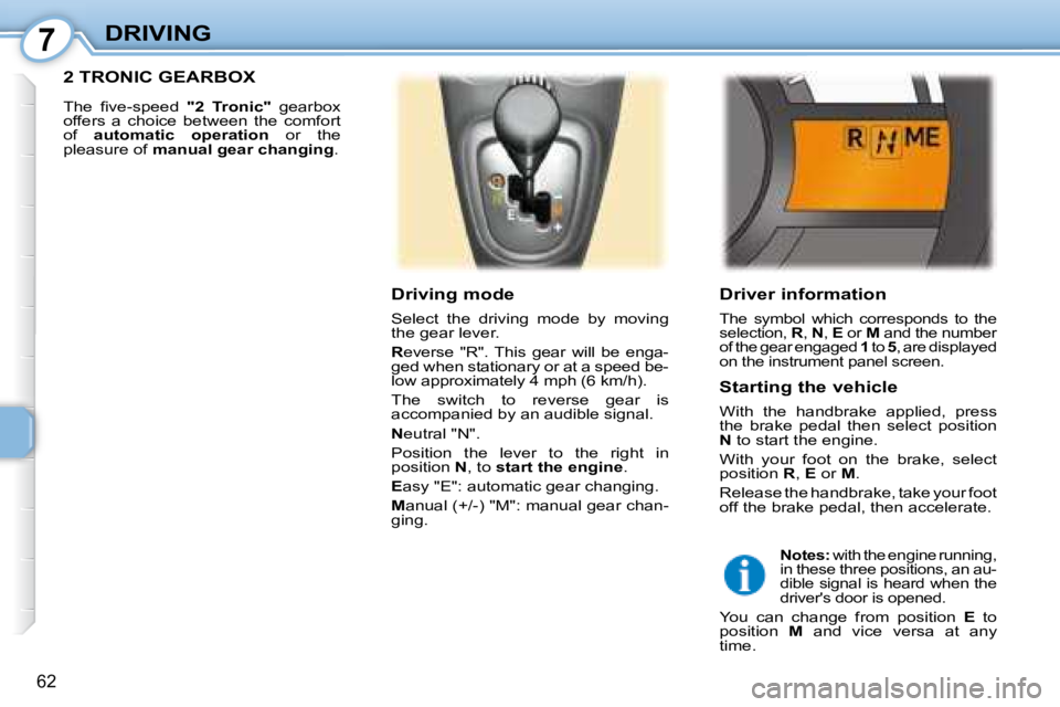 PEUGEOT 107 2008 Repair Manual 7
62
DRIVING  Driver information 
� �T�h�e�  �s�y�m�b�o�l�  �w�h�i�c�h�  �c�o�r�r�e�s�p�o�n�d�s�  �t�o�  �t�h�e�  
�s�e�l�e�c�t�i�o�n�,� � R� �,� � N � �,� � E   or   M� � �a�n�d� �t�h�e� �n�u�m�b�e�r