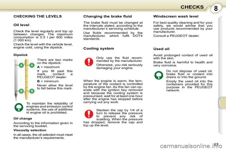 PEUGEOT 107 2008 Manual PDF 8
67
CHECKS
                           CHECKING THE LEVELS 
� �T�h�e�r�e�  �a�r�e�  �t�w�o�  �m�a�r�k�s�  
�o�n� �t�h�e� �d�i�p�s�t�i�c�k�:�  
  
A   = maximum 
� �I�f�  �y�o�u�  �ﬁ� �l�l�  �p�a�s�t