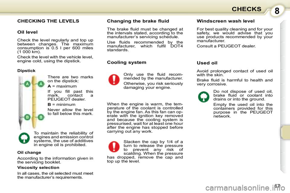 PEUGEOT 107 2008  Owners Manual 8
67
CHECKS
                           CHECKING THE LEVELS 
� �T�h�e�r�e�  �a�r�e�  �t�w�o�  �m�a�r�k�s�  
�o�n� �t�h�e� �d�i�p�s�t�i�c�k�:�  
  
A   = maximum 
� �I�f�  �y�o�u�  �ﬁ� �l�l�  �p�a�s�t