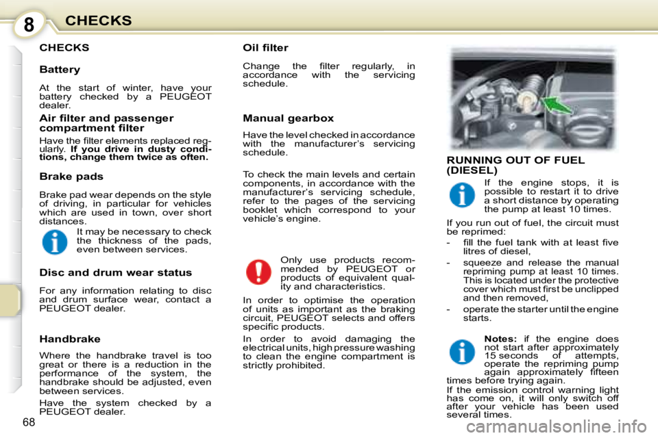 PEUGEOT 107 2008 Manual PDF 8
68
CHECKS
 CHECKS   Oil filter  
� �C�h�a�n�g�e�  �t�h�e�  �ﬁ� �l�t�e�r�  �r�e�g�u�l�a�r�l�y�,�  �i�n�  
�a�c�c�o�r�d�a�n�c�e�  �w�i�t�h�  �t�h�e�  �s�e�r�v�i�c�i�n�g� 
schedule.  � �O�n�l�y�  �u�