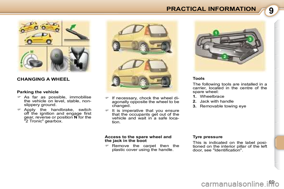 PEUGEOT 107 2008  Owners Manual 9
69
PRACTICAL INFORMATION
  Parking the vehicle  
   
� � �  �A�s�  �f�a�r�  �a�s�  �p�o�s�s�i�b�l�e�,�  �i�m�m�o�b�i�l�i�s�e� 
�t�h�e�  �v�e�h�i�c�l�e�  �o�n�  �l�e�v�e�l�,�  �s�t�a�b�l�e�,�  �n�