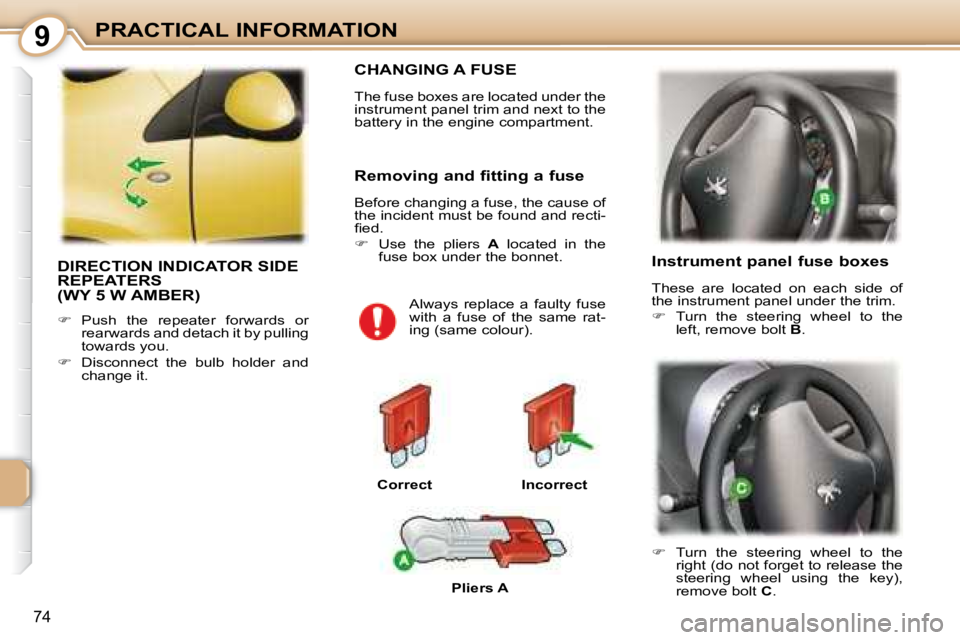 PEUGEOT 107 2008 Manual Online 9
�7�4
PRACTICAL INFORMATION
 DIRECTION INDICATOR SIDE  
REPEATERS
(WY 5 W AMBER) 
   
� � �  �P�u�s�h�  �t�h�e�  �r�e�p�e�a�t�e�r�  �f�o�r�w�a�r�d�s�  �o�r� 
�r�e�a�r�w�a�r�d�s� �a�n�d� �d�e�t�a�c