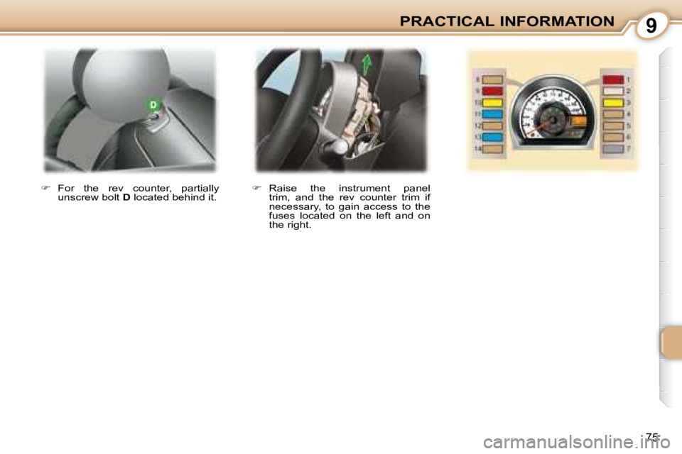PEUGEOT 107 2008 Manual Online 9
75
PRACTICAL INFORMATION
   
� � �  �R�a�i�s�e�  �t�h�e�  �i�n�s�t�r�u�m�e�n�t�  �p�a�n�e�l� 
�t�r�i�m�,�  �a�n�d�  �t�h�e�  �r�e�v�  �c�o�u�n�t�e�r�  �t�r�i�m�  �i�f�  
�n�e�c�e�s�s�a�r�y�,�  �t