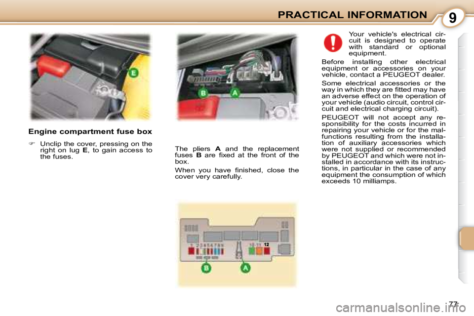 PEUGEOT 107 2008 Manual Online 9
77
PRACTICAL INFORMATION
  Engine compartment fuse box  
   
� � �  �U�n�c�l�i�p� �t�h�e� �c�o�v�e�r�,� �p�r�e�s�s�i�n�g� �o�n� �t�h�e� 
�r�i�g�h�t�  �o�n�  �l�u�g�  �  E� �,�  �t�o�  �g�a�i�n�  