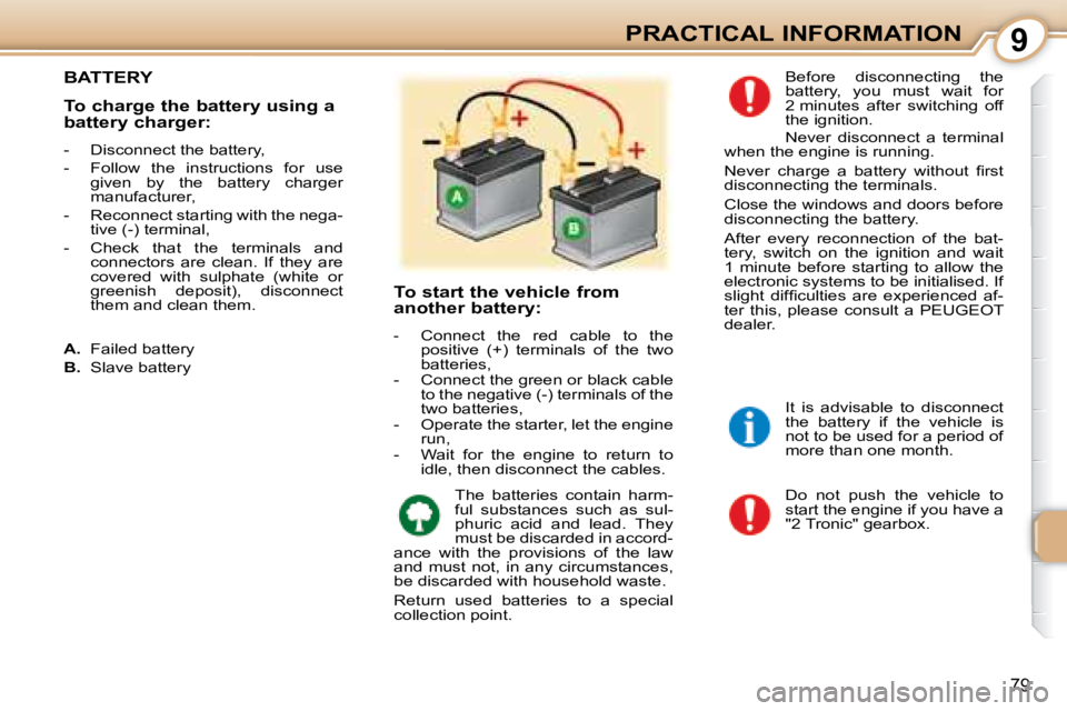 PEUGEOT 107 2008 Manual Online 9
79
PRACTICAL INFORMATION
       BATTERY 
� �D�o�  �n�o�t�  �p�u�s�h�  �t�h�e�  �v�e�h�i�c�l�e�  �t�o�  
�s�t�a�r�t� �t�h�e� �e�n�g�i�n�e� �i�f� �y�o�u� �h�a�v�e� �a� 
"2 Tronic" gearbox. 
� �B�e�f�o