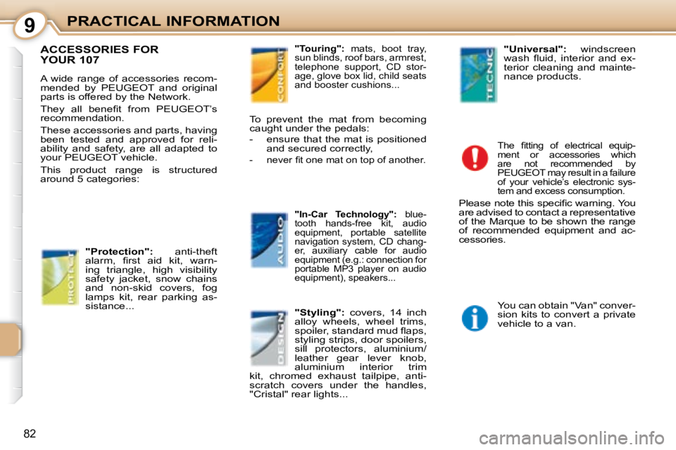 PEUGEOT 107 2008  Owners Manual 9
82
PRACTICAL INFORMATION
     ACCESSORIES FOR 
YOUR 107 
� �A�  �w�i�d�e�  �r�a�n�g�e�  �o�f�  �a�c�c�e�s�s�o�r�i�e�s�  �r�e�c�o�m�- 
mended  by   PEUGEOT   and  original 
�p�a�r�t�s� �i�s� �o�f�f�e