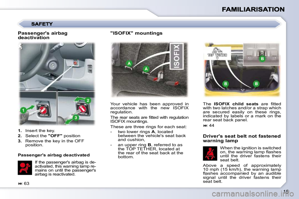PEUGEOT 107 2010  Owners Manual 15
 Your  vehicle  has  been  approved  in  
accordance  with  the  new  ISOFIX 
regulation.  
� �T�h�e� �r�e�a�r� �s�e�a�t�s� �a�r�e� �ﬁ� �t�t�e�d� �w�i�t�h� �r�e�g�u�l�a�t�i�o�n�  
ISOFIX mounting