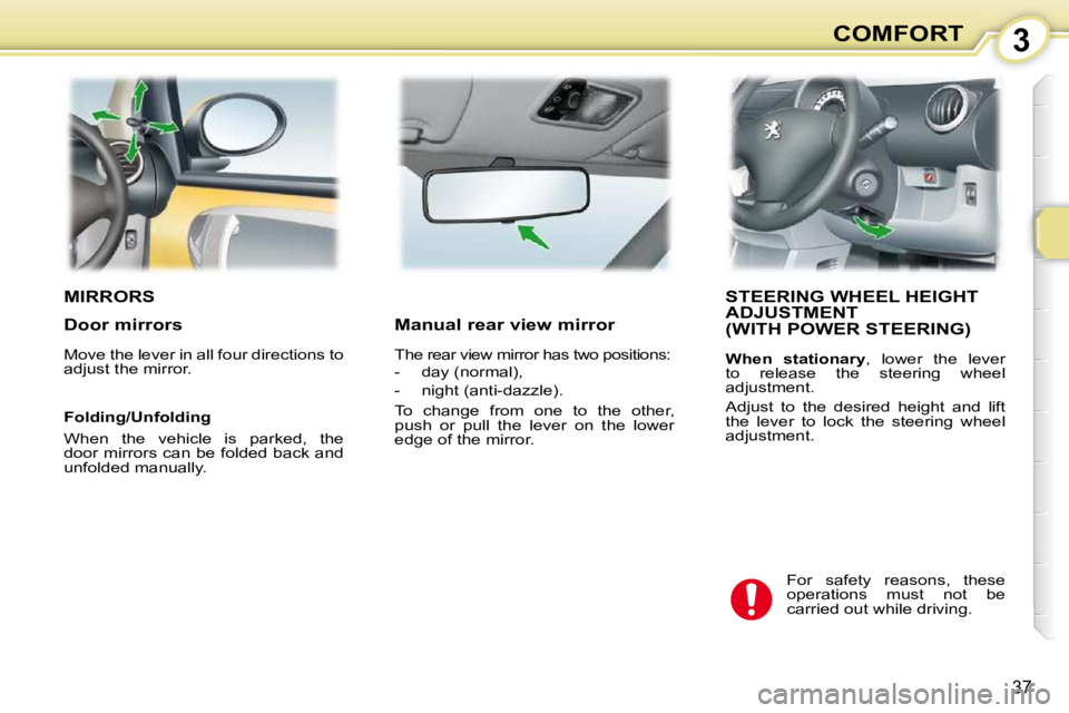 PEUGEOT 107 2010  Owners Manual 3
37
COMFORT
MIRRORS STEERING WHEEL HEIGHT ADJUSTMENT  (WITH POWER STEERING) 
  
When  stationary  ,  lower  the  lever 
to  release  the  steering  wheel  
adjustment.  
 Adjust  to  the  desired  he