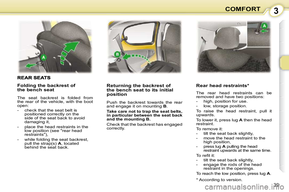 PEUGEOT 107 2010  Owners Manual 3
39
COMFORT
� � �R�e�t�u�r�n�i�n�g� �t�h�e� �b�a�c�k�r�e�s�t� �o�f�  
�t�h�e� �b�e�n�c�h� �s�e�a�t� �t�o� �i�t�s� �i�n�i�t�i�a�l� 
position  
 Push  the  backrest  towards  the  rear  
and engage it 