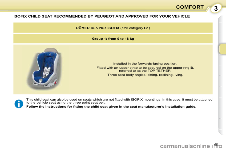 PEUGEOT 107 2010  Owners Manual 3
45
COMFORT
� �T�h�i�s� �c�h�i�l�d� �s�e�a�t� �c�a�n� �a�l�s�o� �b�e� �u�s�e�d� �o�n� �s�e�a�t�s� �w�h�i�c�h� �a�r�e� �n�o�t� �ﬁ� �t�t �e�d� �w�i�t�h� �I�S�O�F�I�X� �m�o�u�n�t�i�n�g�s�.� �I�n� �t�h