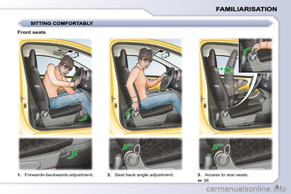 PEUGEOT 107 2010  Owners Manual 9
   
1. � �  �F�o�r�w�a�r�d�s�-�b�a�c�k�w�a�r�d�s� �a�d�j�u�s�t�m�e�n�t�.�    
2.    Seat back angle adjustment.     3.   Access to rear seats.  
   
�   38   
  Front seats               