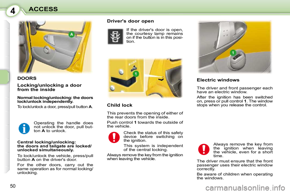 PEUGEOT 107 2010 Workshop Manual 4
50
ACCESS Electric windows
The driver and front passenger each
have an electric window.
After the ignition has been switched
on, press or pull control 1 . The window
stops whe PEUGEOT 107 2010 Workshop Manual 4
50
ACCESS Electric windows
The driver and front passenger each
have an electric window.
After the ignition has been switched
on, press or pull control 1 . The window
stops whe