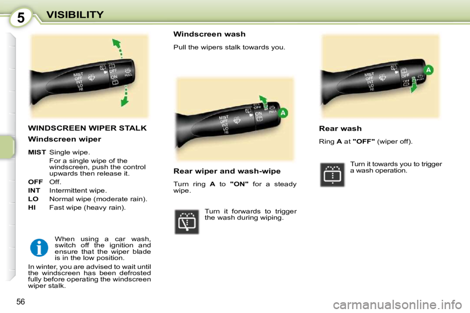 PEUGEOT 107 2010  Owners Manual 5
56
VISIBILITY
WINDSCREEN WIPER STALK 
  When  using  a  car  wash,  
switch  off  the  ignition  and 
ensure  that  the  wiper  blade 
is in the low position.    Windscreen wash  
 Pull the wipers s