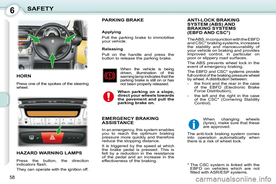 PEUGEOT 107 2010 Repair Manual 6
58
SAFETY
 HORN 
 Press one of the spokes of the steering  
wheel. 
 HAZARD WARNING LAMPS 
 Press  the  button,  the  direction  
�i�n�d�i�c�a�t�o�r�s� �ﬂ� �a�s�h�.�  
 They can operate with the i