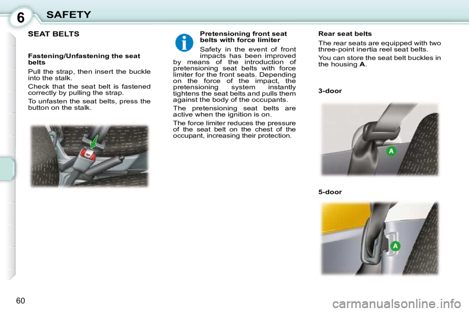 PEUGEOT 107 2010 Repair Manual 6
60
SAFETY
SEAT BELTS    Pretensioning front seat  
belts with force limiter  
 Safety  in  the  event  of  front  
impacts  has  been  improved 
by  means  of  the  introduction  of 
pre
tensioning 