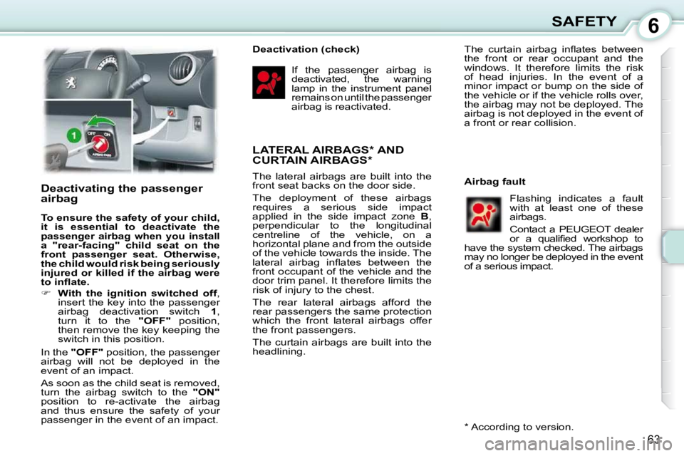 PEUGEOT 107 2010 Repair Manual 6
63
SAFETY
       Deactivating the passenger  
airbag  
  
To ensure the safety of your child,  
it  is  essential  to  deactivate  the 
passenger  airbag  when  you  install a  "rear-facing"  child 