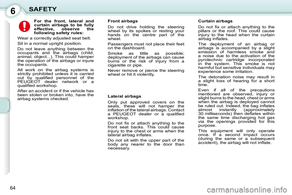 PEUGEOT 107 2010 Repair Manual 6
64
SAFETY             
For  the  front,  lateral  and  
curtain  airbags  to  be  fully 
effective,  observe  the 
following safety rules:   
� � �W�e�a�r� �a� �c�o�r�r�e�c�t�l�y� �a�d�j�u�s�t�e�d� 