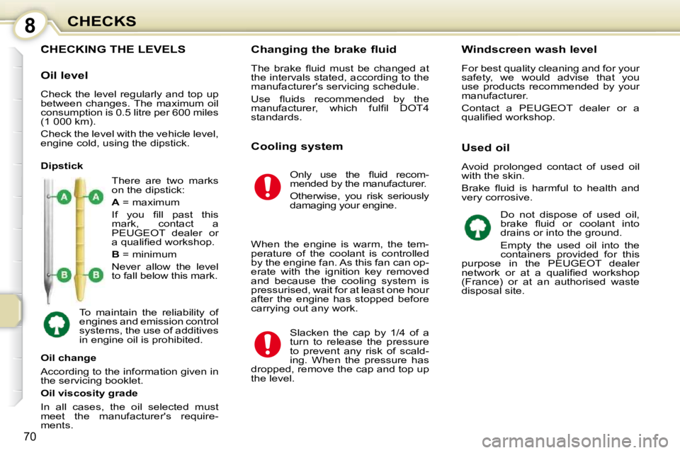 PEUGEOT 107 2010  Owners Manual 8
70
CHECKS
CHECKING THE LEVELS 
 There  are  two  marks  
on the dipstick:  
  
A   = maximum 
� �I�f�  �y�o�u�  �ﬁ� �l�l�  �p�a�s�t�  �t�h�i�s�  
mark,  contact  a 
PEUGEOT  dealer  or 
�a� �q�u�a