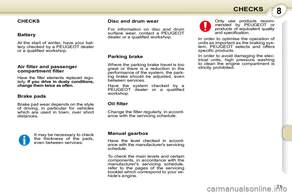 PEUGEOT 107 2010 Manual PDF 8
71
CHECKS
 CHECKS 
  Oil filter  
� �C�h�a�n�g�e� �t�h�e� �ﬁ� �l�t�e�r� �r�e�g�u�l�a�r�l�y�,� �i�n� �a�c�c�o�r�d�- 
ance with the servicing schedule.   Only  use  products  recom-
mended  by  PEUG