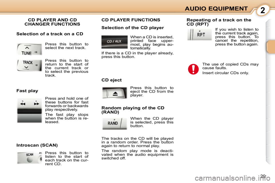 PEUGEOT 107 2009 Owners Manual 2
29
AUDIO EQUIPMENT
� �P�r�e�s�s�  �t�h�i�s�  �b�u�t�t�o�n�  �t�o�  
�s�e�l�e�c�t� �t�h�e� �n�e�x�t� �t�r�a�c�k�.� 
 CD PLAYER AND CD CHANGER FUNCTIONS 
  Introscan (SCAN)  � �P�r�e�s�s�  �t�h�i�s�  