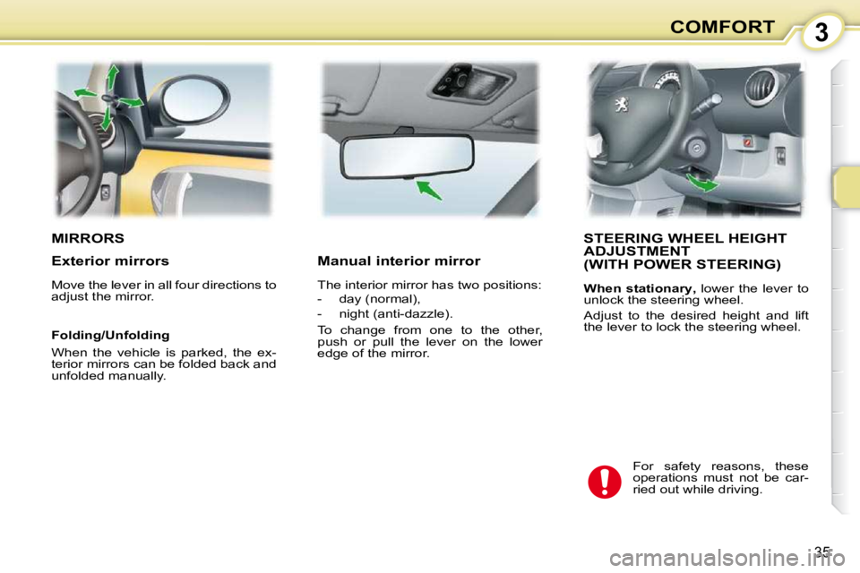 PEUGEOT 107 2009  Owners Manual 3
35
COMFORT
       MIRRORS          STEERING WHEEL HEIGHT ADJUSTMENT   (WITH POWER STEERING) 
  
When  stationary  
, �  �l�o�w�e�r�  �t�h�e�  �l�e�v�e�r�  �t�o� 
�u�n�l�o�c�k� �t�h�e� �s�t�e�e�r�i�n