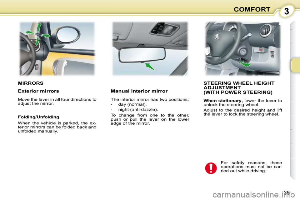 PEUGEOT 107 2009 Owners Guide 3
35
COMFORT
       MIRRORS          STEERING WHEEL HEIGHT ADJUSTMENT   (WITH POWER STEERING) 
  
When  stationary  
, �  �l�o�w�e�r�  �t�h�e�  �l�e�v�e�r�  �t�o� 
�u�n�l�o�c�k� �t�h�e� �s�t�e�e�r�i�n