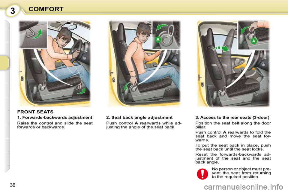 PEUGEOT 107 2009 Owners Guide 3
36
COMFORT
       FRONT SEATS  
   2. Seat back angle adjustment  
� �P�u�s�h�  �c�o�n�t�r�o�l�  � A� �  �r�e�a�r�w�a�r�d�s�  �w�h�i�l�e�  �a�d�-
�j�u�s�t�i�n�g� �t�h�e� �a�n�g�l�e� �o�f� �t�h�e� �s