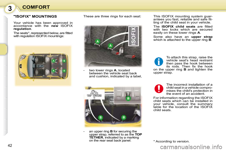 PEUGEOT 107 2009 Service Manual 3
�4�2
COMFORT
       "ISOFIX" MOUNTINGS 
� �Y�o�u�r�  �v�e�h�i�c�l�e�  �h�a�s�  �b�e�e�n�  �a�p�p�r�o�v�e�d�  �i�n�  
�a�c�c�o�r�d�a�n�c�e�  �w�i�t�h�  �t�h�e�  � new �I�S�O�F�I�X� 
regulation � �.� 