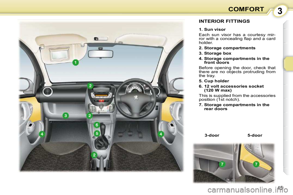 PEUGEOT 107 2009 Service Manual 3
�4�5
COMFORT
             INTERIOR FITTINGS 
  
1. Sun visor   
� �E�a�c�h�  �s�u�n�  �v�i�s�o�r�  �h�a�s�  �a�  �c�o�u�r�t�e�s�y�  �m�i�r�- 
�r�o�r� �w�i�t�h� �a� �c�o�n�c�e�a�l�i�n�g� �ﬂ� �a�p� 