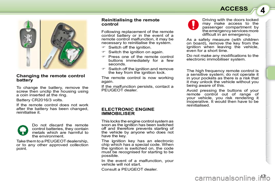 PEUGEOT 107 2009  Owners Manual 4
�4�7
ACCESS
     ELECTRONIC ENGINE IMMOBILISER 
� �T�h�i�s� �l�o�c�k�s� �t�h�e� �e�n�g�i�n�e� �c�o�n�t�r�o�l� �s�y�s�t�e�m� �a�s�  
�s�o�o�n� �a�s� �t�h�e� �i�g�n�i�t�i�o�n� �h�a�s� �b�e�e�n� �s�w�i