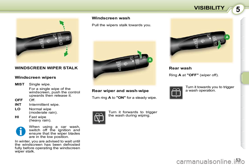 PEUGEOT 107 2009 Workshop Manual 5
53
VISIBILITY
       WINDSCREEN WIPER STALK 
� �W�h�e�n�  �u�s�i�n�g�  �a�  �c�a�r�  �w�a�s�h�,�  
�s�w�i�t�c�h�  �o�f�f�  �t�h�e�  �i�g�n�i�t�i�o�n�  �a�n�d� 
�e�n�s�u�r�e� �t�h�a�t� �t�h�e� �w�i�p