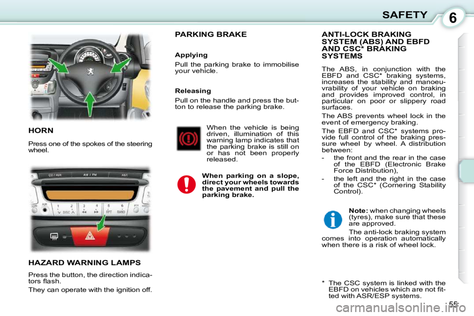 PEUGEOT 107 2009 Workshop Manual 6
55
SAFETY
 HORN 
� �P�r�e�s�s� �o�n�e� �o�f� �t�h�e� �s�p�o�k�e�s� �o�f� �t�h�e� �s�t�e�e�r�i�n�g�  
�w�h�e�e�l�.� 
 HAZARD WARNING LAMPS 
� �P�r�e�s�s� �t�h�e� �b�u�t�t�o�n�,� �t�h�e� �d�i�r�e�c�t�