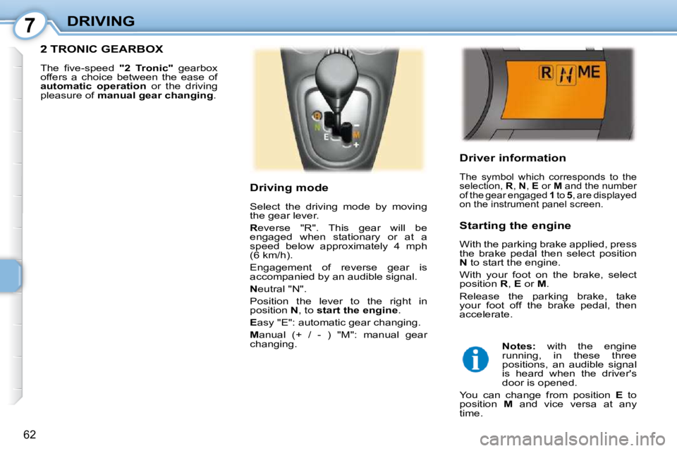 PEUGEOT 107 2009 Repair Manual 7
62
DRIVING  Driver information 
� �T�h�e�  �s�y�m�b�o�l�  �w�h�i�c�h�  �c�o�r�r�e�s�p�o�n�d�s�  �t�o�  �t�h�e�  
�s�e�l�e�c�t�i�o�n�,� � R� �,� � N � �,� � E � � �o�r� �  M� � �a�n�d� �t�h�e� �n�u�m