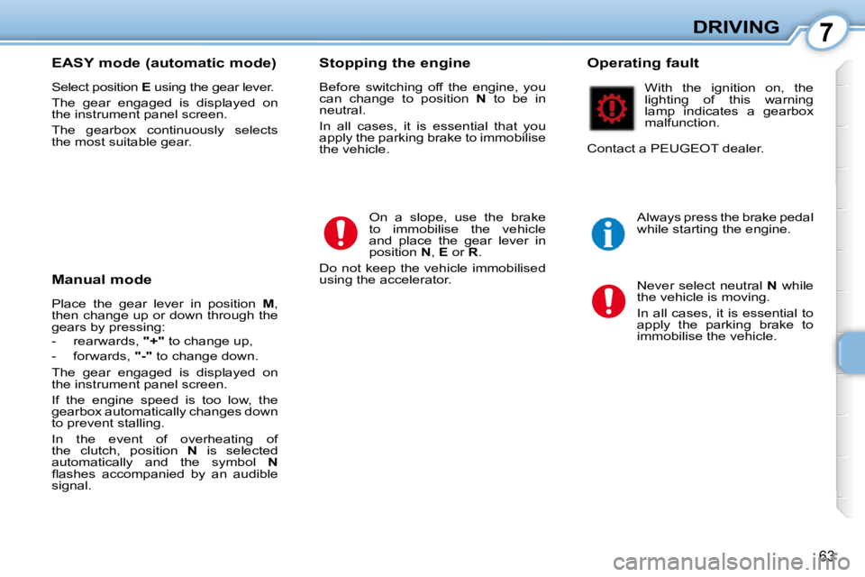 PEUGEOT 107 2009 Manual PDF 7
63
DRIVING
  EASY mode (automatic mode)  
� �S�e�l�e�c�t� �p�o�s�i�t�i�o�n� �  E� � �u�s�i�n�g� �t�h�e� �g�e�a�r� �l�e�v�e�r�.� 
� �T�h�e�  �g�e�a�r�  �e�n�g�a�g�e�d�  �i�s�  �d�i�s�p�l�a�y�e�d�  �o