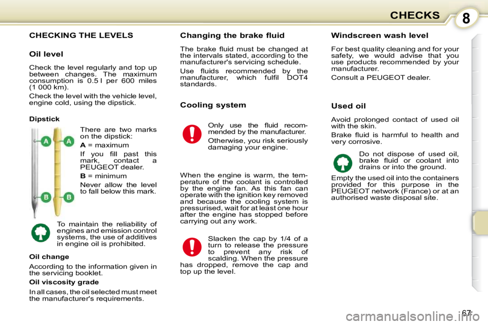 PEUGEOT 107 2009 Manual PDF 8
�6�7
CHECKS
                           CHECKING THE LEVELS 
� �T�h�e�r�e�  �a�r�e�  �t�w�o�  �m�a�r�k�s�  
�o�n� �t�h�e� �d�i�p�s�t�i�c�k�:�  
  
A � � �=� �m�a�x�i�m�u�m� 
� �I�f�  �y�o�u�  �ﬁ� �