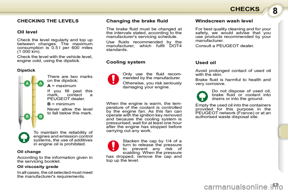 PEUGEOT 107 2009  Owners Manual 8
�6�7
CHECKS
                           CHECKING THE LEVELS 
� �T�h�e�r�e�  �a�r�e�  �t�w�o�  �m�a�r�k�s�  
�o�n� �t�h�e� �d�i�p�s�t�i�c�k�:�  
  
A � � �=� �m�a�x�i�m�u�m� 
� �I�f�  �y�o�u�  �ﬁ� �