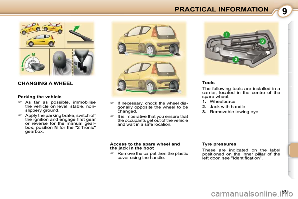PEUGEOT 107 2009 Manual PDF 9
69
PRACTICAL INFORMATION
  Parking the vehicle  
   
� � �  �A�s�  �f�a�r�  �a�s�  �p�o�s�s�i�b�l�e�,�  �i�m�m�o�b�i�l�i�s�e� 
�t�h�e�  �v�e�h�i�c�l�e�  �o�n�  �l�e�v�e�l�,�  �s�t�a�b�l�e�,�  �n�