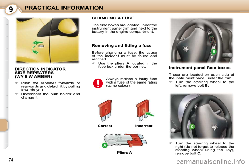 PEUGEOT 107 2009 Manual Online 9
�7�4
PRACTICAL INFORMATION
 DIRECTION INDICATOR SIDE REPEATERS (WY 5 W AMBER) 
   
� � �  �P�u�s�h�  �t�h�e�  �r�e�p�e�a�t�e�r�  �f�o�r�w�a�r�d�s�  �o�r� 
�r�e�a�r�w�a�r�d�s� �a�n�d� �d�e�t�a�c�h