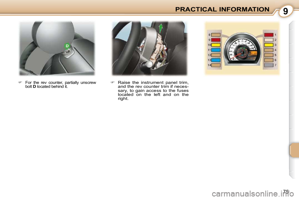 PEUGEOT 107 2009 Manual Online 9
�7�5
PRACTICAL INFORMATION
   
� � �  �R�a�i�s�e�  �t�h�e�  �i�n�s�t�r�u�m�e�n�t�  �p�a�n�e�l�  �t�r�i�m�,� 
�a�n�d� �t�h�e� �r�e�v� �c�o�u�n�t�e�r� �t�r�i�m� �i�f� �n�e�c�e�s�- 
�s�a�r�y�,�  �t�