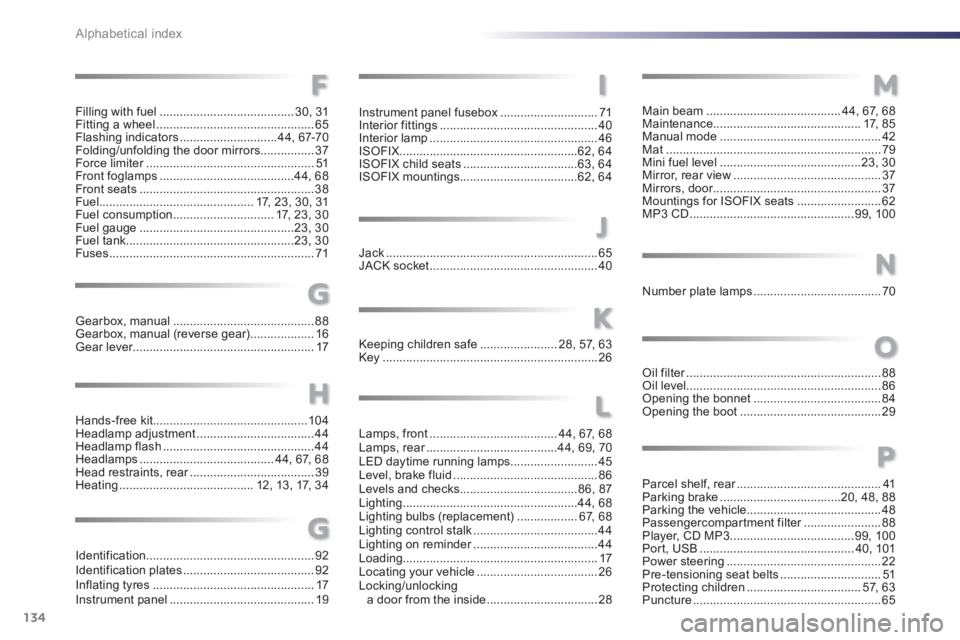 PEUGEOT 107 2012  Owners Manual 134Alphabetical index
Lamps, front......................................44,67,68Lamps, rear.......................................r44, 69,70LED daytime running lamps..........................45Level, 