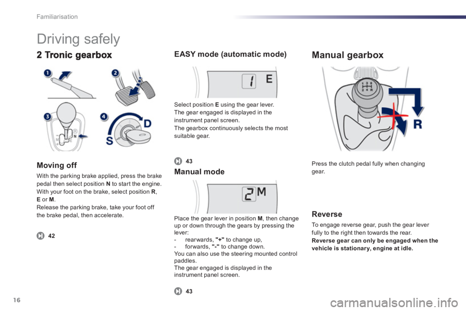 PEUGEOT 107 2012 User Guide Moving off
With the parking brake applied, press the brakepedal then select position N to star t the engine.
With your foot on the brake, select position R , Eor M.Release the parking brake, tak PEUGEOT 107 2012 User Guide Moving off
With the parking brake applied, press the brakepedal then select position N to star t the engine.
With your foot on the brake, select position R , Eor M.Release the parking brake, tak