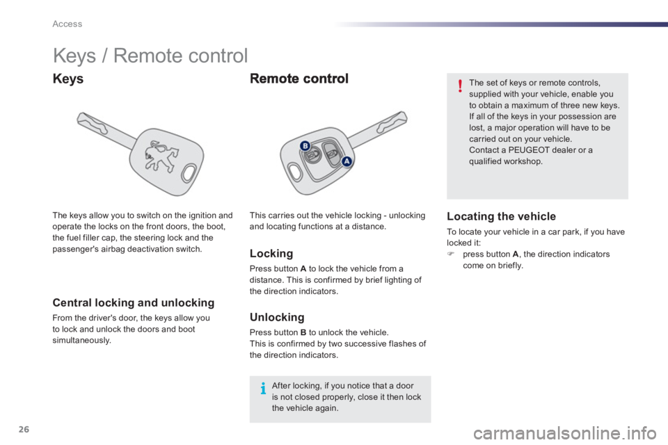 PEUGEOT 107 2012 Owners Manual 26Access
Keys / Remote control
Keys
Locking
Press button A
to lock the vehicle from a
distance. This is confirmed by brief lighting of
the direction indicators.
Ce PEUGEOT 107 2012 Owners Manual 26Access
Keys / Remote control
Keys
Locking
Press button A
to lock the vehicle from a
distance. This is confirmed by brief lighting of
the direction indicators.
Ce