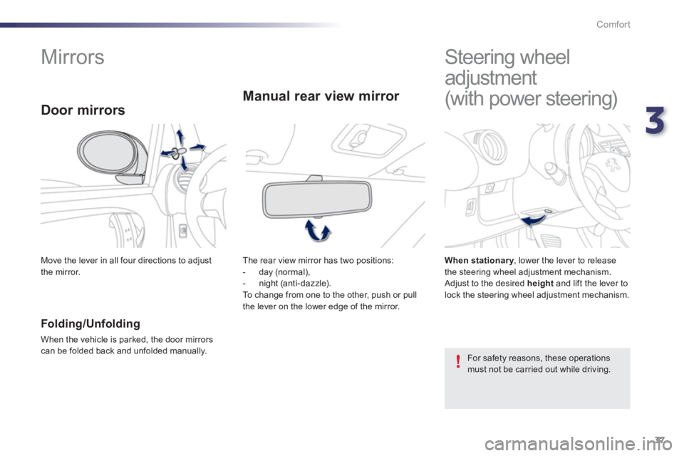 PEUGEOT 107 2012  Owners Manual 3
37 Comfort
   
 
 
 
 
 
 
 
Mirrors   
 
 
 
 
 
 
 
 
 
 
Steering wheel 
adjustment  
(with power steering)  
 
 
Folding/Unfolding 
 
When the vehicle is parked, the door mirrors can be folded b