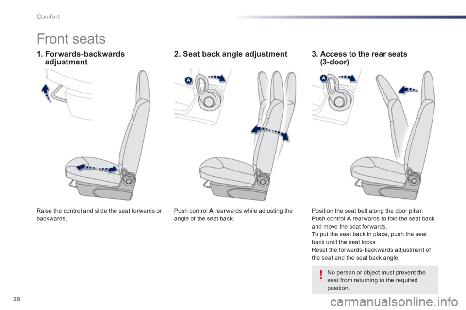 PEUGEOT 107 2012 Owners Guide 38Comfort
   
 
 
 
 
 
 
 
Front seats  
 
Push control  A  rear wards while adjusting the 
angle of the seat back.  
  Raise the control and slide the seat forwards or backwards.  
  Position the se